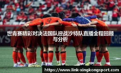 世青赛精彩对决法国队迎战沙特队直播全程回顾与分析