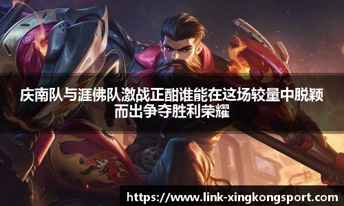 庆南队与涯佛队激战正酣谁能在这场较量中脱颖而出争夺胜利荣耀