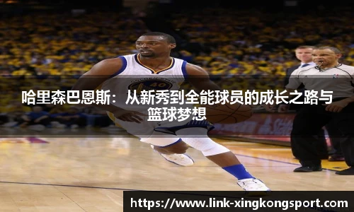 哈里森巴恩斯：从新秀到全能球员的成长之路与篮球梦想